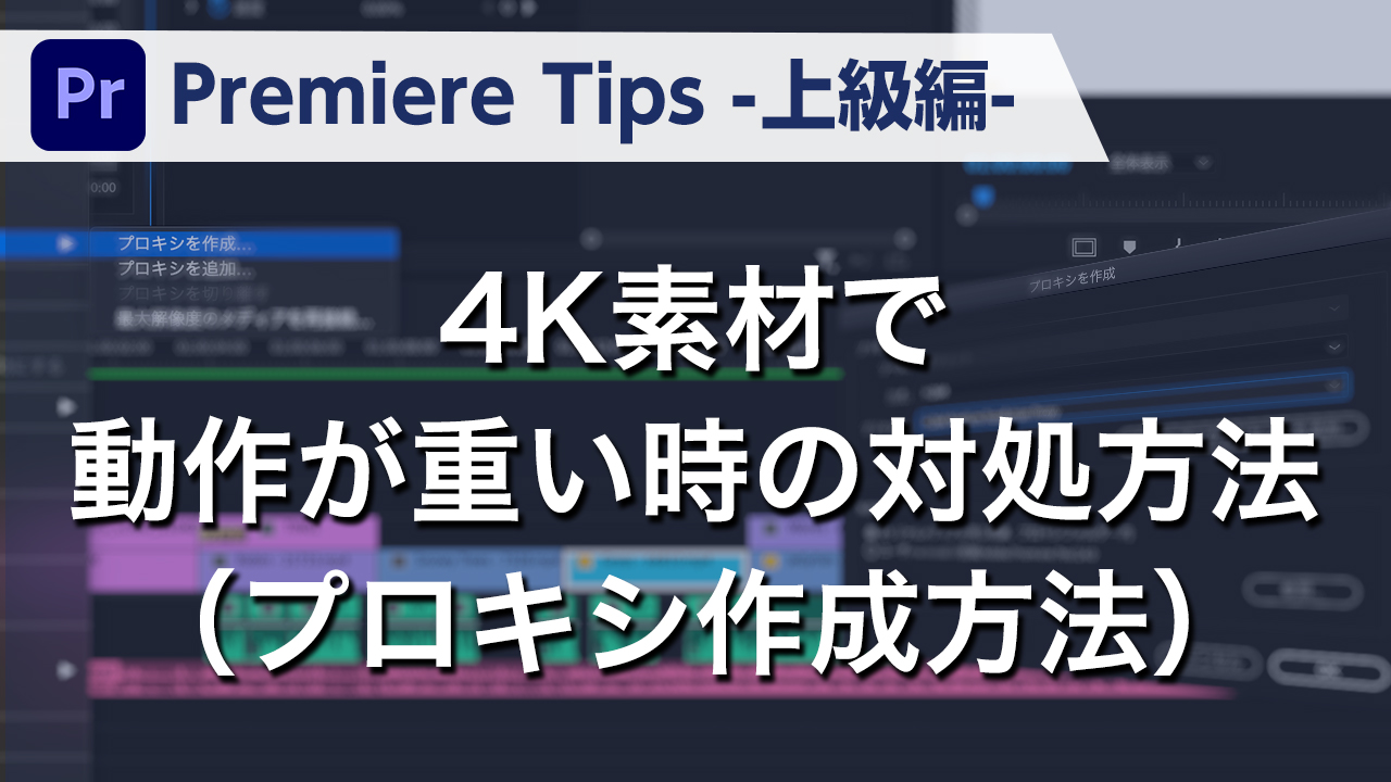 Premiere Tips -上級編- 4K素材で動作が重いときの対処方法（プロキシ作成方法）
