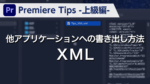 Premiere Tips -上級編- 他アプリケーションへの書き出し方法 XML