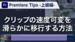Premiere Tips -上級編- クリップの速度可変を滑らかに移行する方法