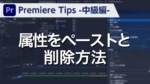 Premiere Tips -中級編- 属性をペーストと削除方法